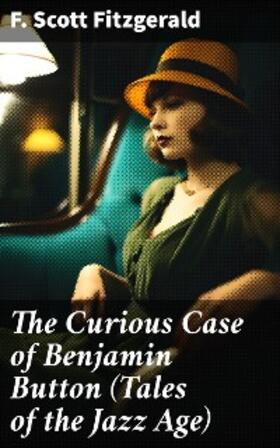 Fitzgerald |  The Curious Case of Benjamin Button (Tales of the Jazz Age) | eBook | Sack Fachmedien