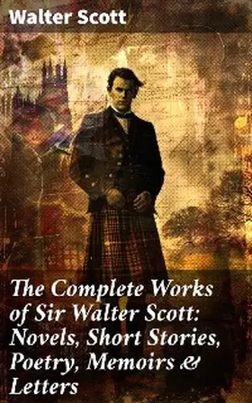 Scott |  The Complete Works of Sir Walter Scott: Novels, Short Stories, Poetry, Memoirs & Letters | eBook | Sack Fachmedien