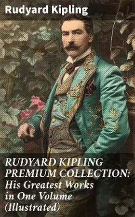 Kipling |  RUDYARD KIPLING PREMIUM COLLECTION: His Greatest Works in One Volume (Illustrated) | eBook | Sack Fachmedien