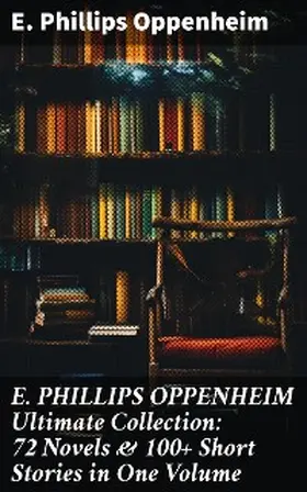 Oppenheim |  E. PHILLIPS OPPENHEIM Ultimate Collection: 72 Novels & 100+ Short Stories in One Volume | eBook | Sack Fachmedien