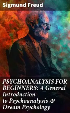 Freud |  PSYCHOANALYSIS FOR BEGINNERS: A General Introduction to Psychoanalysis & Dream Psychology | eBook | Sack Fachmedien