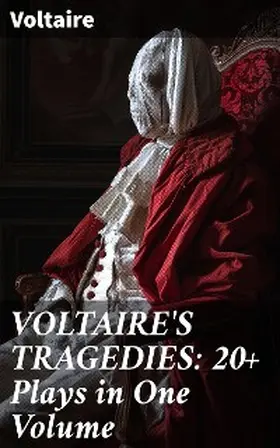 Voltaire |  VOLTAIRE'S TRAGEDIES: 20+ Plays in One Volume | eBook | Sack Fachmedien