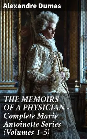 Dumas |  THE MEMOIRS OF A PHYSICIAN - Complete Marie Antoinette Series (Volumes 1-5) | eBook | Sack Fachmedien