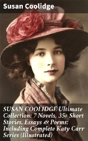 Coolidge |  SUSAN COOLIDGE Ultimate Collection: 7 Novels, 35+ Short Stories, Essays & Poems; Including Complete Katy Carr Series (Illustrated) | eBook | Sack Fachmedien