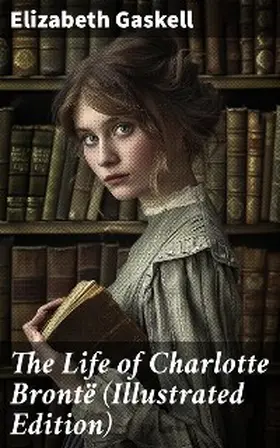 Gaskell |  The Life of Charlotte Brontë (Illustrated Edition) | eBook | Sack Fachmedien