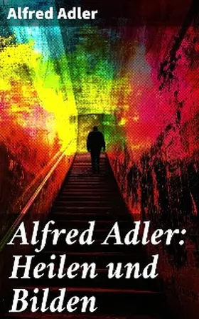 Adler |  Alfred Adler: Heilen und Bilden | eBook | Sack Fachmedien