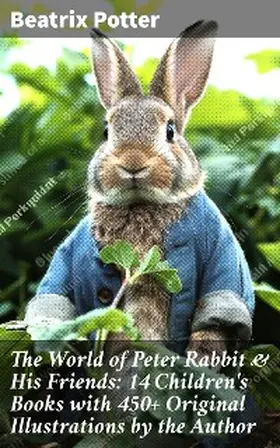 Potter |  The World of Peter Rabbit & His Friends: 14 Children's Books with 450+ Original Illustrations by the Author | eBook | Sack Fachmedien