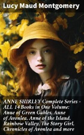 Montgomery |  ANNE SHIRLEY Complete Series - ALL 14 Books in One Volume: Anne of Green Gables, Anne of Avonlea, Anne of the Island, Rainbow Valley, The Story Girl, Chronicles of Avonlea and more | eBook | Sack Fachmedien