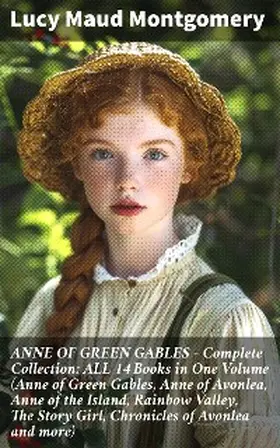 Montgomery |  ANNE OF GREEN GABLES - Complete Collection: ALL 14 Books in One Volume (Anne of Green Gables, Anne of Avonlea, Anne of the Island, Rainbow Valley, The Story Girl, Chronicles of Avonlea and more) | eBook | Sack Fachmedien