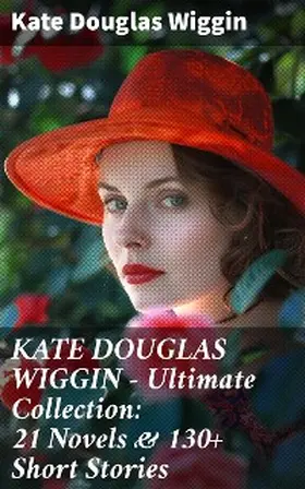 Wiggin |  KATE DOUGLAS WIGGIN - Ultimate Collection: 21 Novels & 130+ Short Stories | eBook | Sack Fachmedien