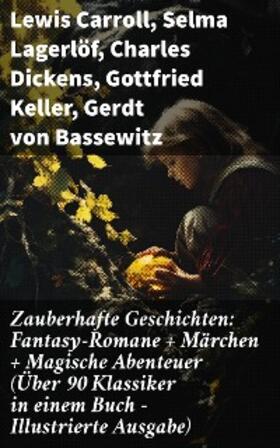 Carroll / Lagerlöf / Dickens |  Zauberhafte Geschichten: Fantasy-Romane + Märchen + Magische Abenteuer (Über 90 Klassiker in einem Buch - Illustrierte Ausgabe) | eBook | Sack Fachmedien