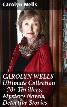 Wells |  CAROLYN WELLS Ultimate Collection - 70+ Thrillers, Mystery Novels, Detective Stories | eBook | Sack Fachmedien