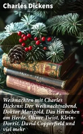 Dickens |  Weihnachten mit Charles Dickens: Der Weihnachtsabend, Doktor Marigold, Das Heimchen am Herde, Oliver Twist, Klein-Dorrit, David Copperfield und viel mehr | eBook | Sack Fachmedien