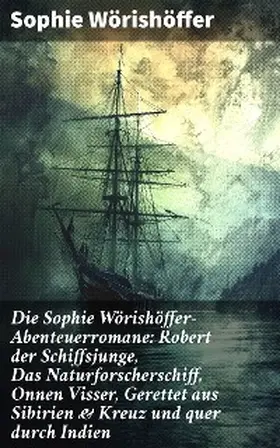 Wörishöffer |  Die Sophie Wörishöffer-Abenteuerromane: Robert der Schiffsjunge, Das Naturforscherschiff, Onnen Visser, Gerettet aus Sibirien & Kreuz und quer durch Indien | eBook | Sack Fachmedien