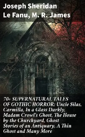 Le Fanu / James |  70+ SUPERNATURAL TALES OF GOTHIC HORROR: Uncle Silas, Carmilla, In a Glass Darkly, Madam Crowl's Ghost, The House by the Churchyard, Ghost Stories of an Antiquary, A Thin Ghost and Many More | eBook | Sack Fachmedien