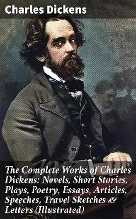 Dickens |  The Complete Works of Charles Dickens: Novels, Short Stories, Plays, Poetry, Essays, Articles, Speeches, Travel Sketches & Letters (Illustrated) | eBook | Sack Fachmedien