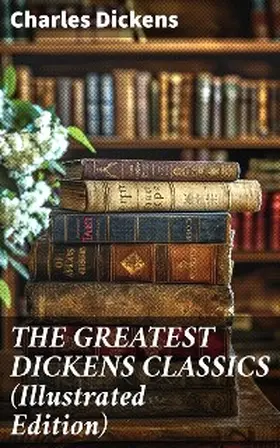 Dickens |  THE GREATEST DICKENS CLASSICS (Illustrated Edition) | eBook | Sack Fachmedien