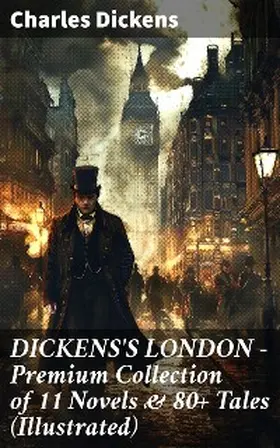 Dickens |  DICKENS'S LONDON - Premium Collection of 11 Novels & 80+ Tales (Illustrated) | eBook | Sack Fachmedien