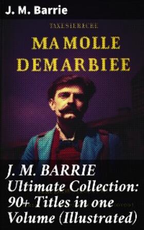 Barrie |  J. M. BARRIE Ultimate Collection: 90+ Titles in one Volume (Illustrated) | eBook | Sack Fachmedien