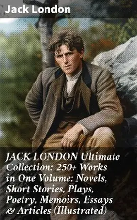 London |  JACK LONDON Ultimate Collection: 250+ Works in One Volume: Novels, Short Stories, Plays, Poetry, Memoirs, Essays & Articles (Illustrated) | eBook | Sack Fachmedien