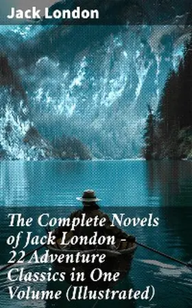 London |  The Complete Novels of Jack London - 22 Adventure Classics in One Volume (Illustrated) | eBook | Sack Fachmedien