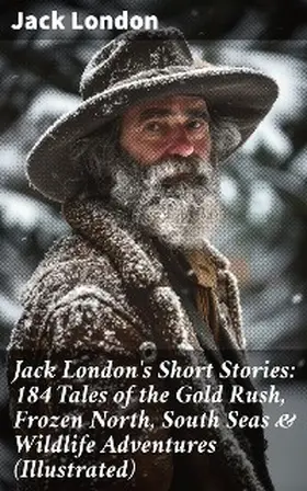 London |  Jack London's Short Stories: 184 Tales of the Gold Rush, Frozen North, South Seas & Wildlife Adventures (Illustrated) | eBook | Sack Fachmedien