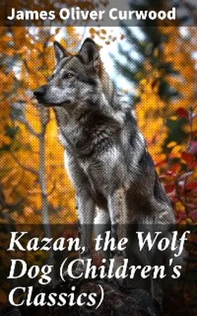 Curwood |  Kazan, the Wolf Dog (Children's Classics) | eBook | Sack Fachmedien