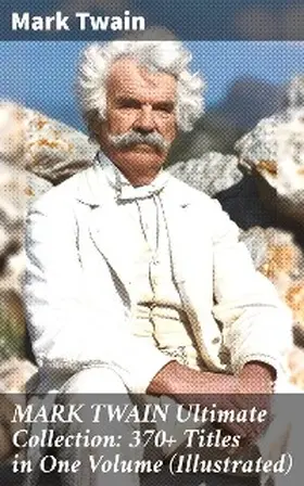 Twain |  MARK TWAIN Ultimate Collection: 370+ Titles in One Volume (Illustrated) | eBook | Sack Fachmedien