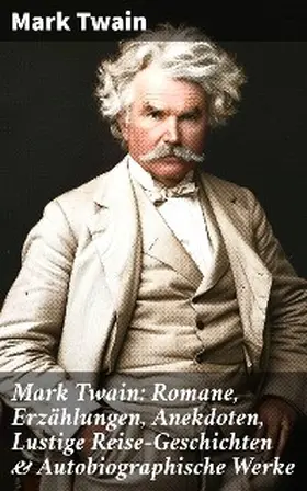 Twain |  Mark Twain: Romane, Erzählungen, Anekdoten, Lustige Reise-Geschichten & Autobiographische Werke | eBook | Sack Fachmedien