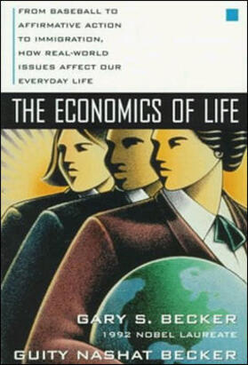Becker |  The Economics of Life: From Baseball to Affirmative Action to Immigration, How Real-World Issues Affect Our Everyday Life | Buch |  Sack Fachmedien