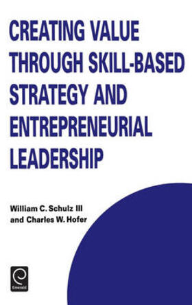 Hofer / Schulz |  Creating Value through Skill-Based Strategy and Entrepreneurial Leadership | Buch |  Sack Fachmedien