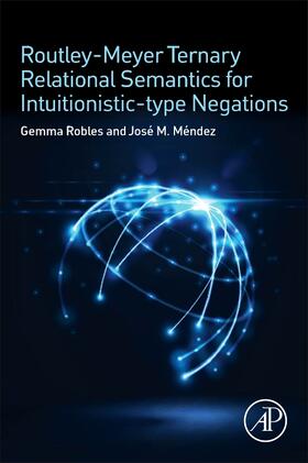 Robles / Méndez |  Routley-Meyer Ternary Relational Semantics for Intuitionistic-type Negations | Buch |  Sack Fachmedien