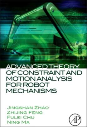 Zhao / Feng / Chu |  Advanced Theory of Constraint and Motion Analysis for Robot Mechanisms | Buch |  Sack Fachmedien
