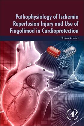 Ahmed |  Pathophysiology of Ischemia Reperfusion Injury and Use of Fingolimod in Cardioprotection | Buch |  Sack Fachmedien