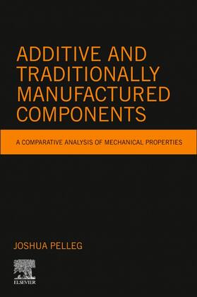 Pelleg |  Additive and Traditionally Manufactured Components: A Comparative Analysis of Mechanical Properties | Buch |  Sack Fachmedien