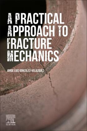 González-Velázquez |  A Practical Approach to Fracture Mechanics | Buch |  Sack Fachmedien