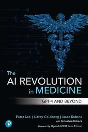 Lee / Kohane / Goldberg |  The AI Revolution in Medicine: GPT-4 and Beyond | Buch |  Sack Fachmedien