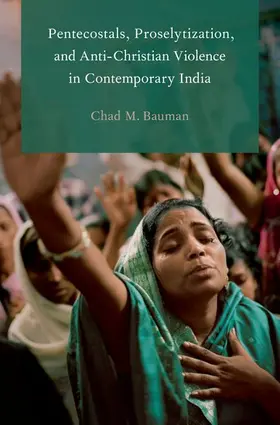 Bauman |  Pentecostals, Proselytization, and Anti-Christian Violence in Contemporary India | Buch |  Sack Fachmedien