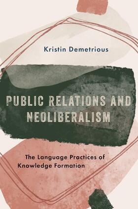 Demetrious |  Public Relations and Neoliberalism: The Language Practices of Knowledge Formation | Buch |  Sack Fachmedien