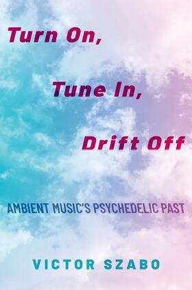 Szabo |  Turn On, Tune In, Drift Off: Ambient Music's Psychedelic Past | Buch |  Sack Fachmedien