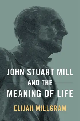 Millgram |  John Stuart Mill and the Meaning of Life | Buch |  Sack Fachmedien