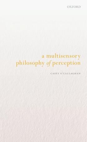 O'Callaghan |  A Multisensory Philosophy of Perception | Buch |  Sack Fachmedien