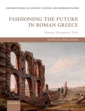 Strazdins |  Fashioning the Future in Roman Greece | Buch |  Sack Fachmedien