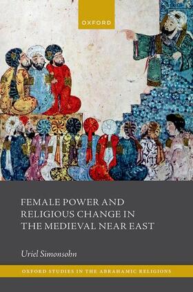 Simonsohn |  Female Power and Religious Change in the Medieval Near East | Buch |  Sack Fachmedien