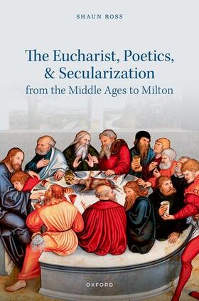 Ross |  The Eucharist, Poetics, and Secularization from the Middle Ages to Milton | Buch |  Sack Fachmedien