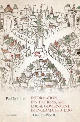 Griffiths |  Information, Institutions, and Local Government in England, 1550-1700 | Buch |  Sack Fachmedien