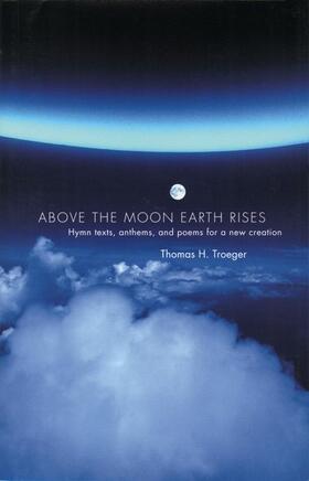Troeger |  Above the Moon Earth Rises: Hymn Texts, Anthems, and Poems for a New Creation | Buch |  Sack Fachmedien