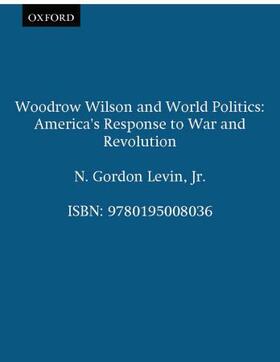 Levin |  Woodrow Wilson and World Politics: America's Response to War and Revolution | Buch |  Sack Fachmedien