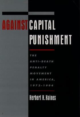 Haines |  Against Capital Punishment: The Anti-Death Penalty Movement in America, 1972-1994 | Buch |  Sack Fachmedien