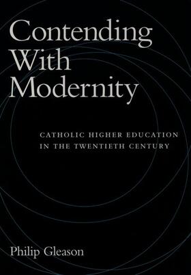 Gleason |  Contending with Modernity: Catholic Higher Education in the Twentieth Century | Buch |  Sack Fachmedien